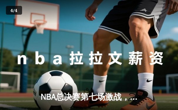 NBA总决赛第七场激战，丹佛掘金力克迈阿密热火首夺总冠军 - 4
