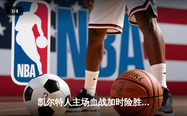 凯尔特人主场血战加时险胜雄鹿 塔图姆狂砍42分带队逆转 - 3