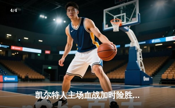 凯尔特人主场血战加时险胜雄鹿 塔图姆狂砍42分带队逆转 - 4