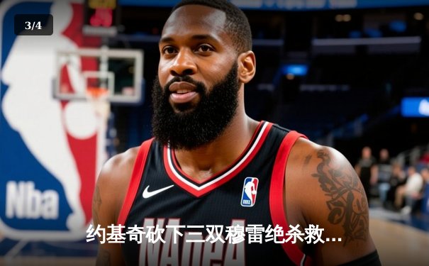 约基奇砍下三双穆雷绝杀救主，掘金险胜湖人连续两年晋级季后赛次轮 - 3