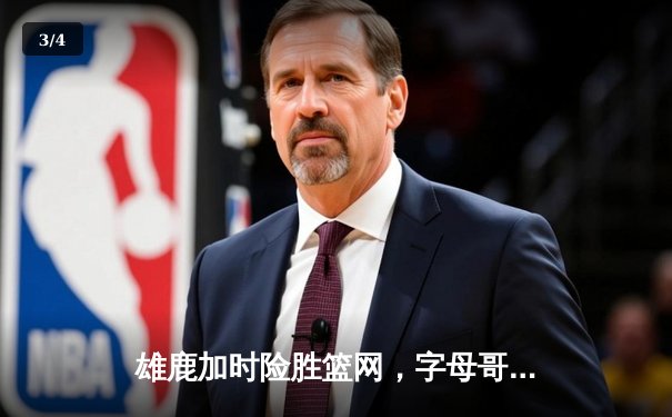 雄鹿加时险胜篮网，字母哥44分创赛季新高，杜兰特空砍32分 - 3