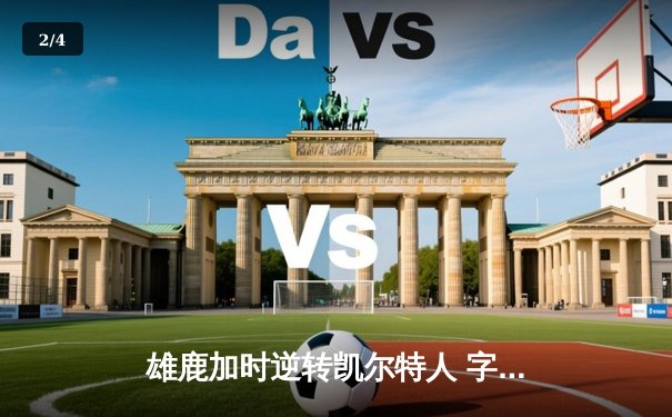 雄鹿加时逆转凯尔特人 字母哥44+14+7刷新队史纪录 - 2