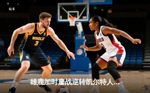 雄鹿加时鏖战逆转凯尔特人，字母哥44分捍卫主场 - 4