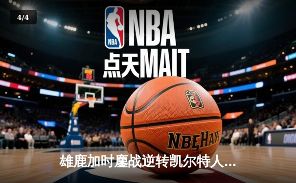 雄鹿加时鏖战逆转凯尔特人，字母哥44分捍卫主场 - 4