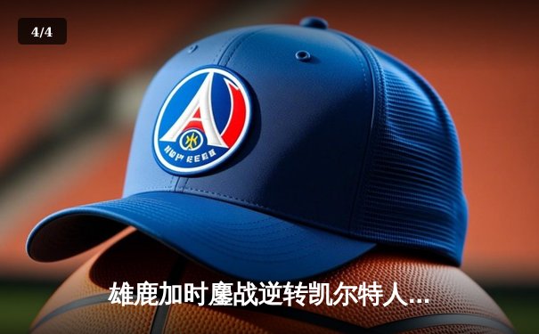 雄鹿加时鏖战逆转凯尔特人，字母哥44分12篮板导演东部巅峰战 - 4