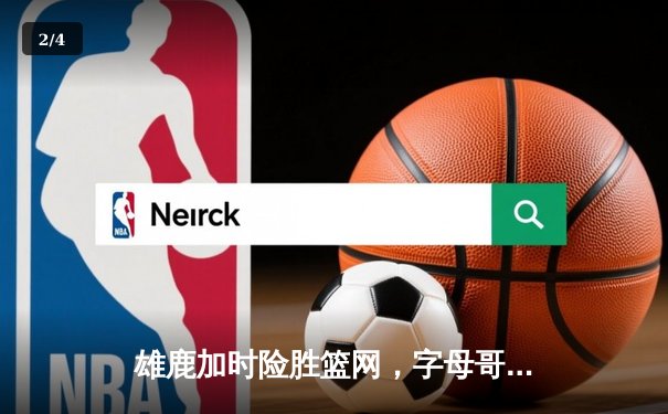 雄鹿加时险胜篮网，字母哥44分主宰关键时刻 - 2