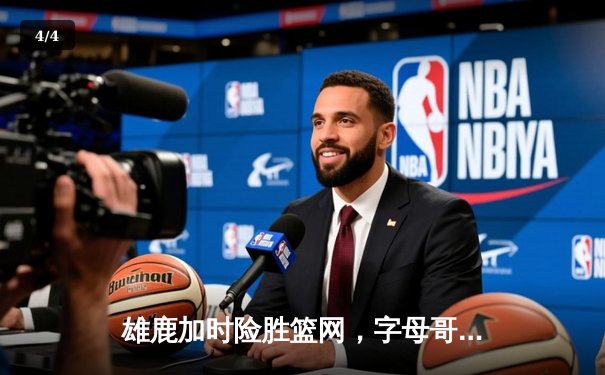 雄鹿加时险胜篮网，字母哥44分主宰关键时刻 - 4