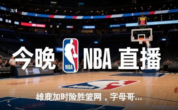 雄鹿加时险胜篮网，字母哥44分主宰关键时刻 - 3