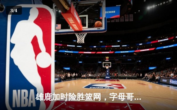 雄鹿加时险胜篮网，字母哥44分主宰关键时刻 - 3